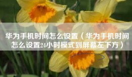 华为手机时间怎么设置（华为手机时间怎么设置24小时模式到屏幕左下方）